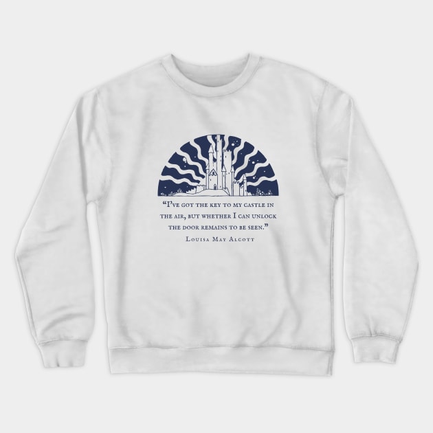 Louisa May Alcott quote: I've got the key to my castle in the air, but whether I can unlock the door remains to be seen. Crewneck Sweatshirt by artbleed